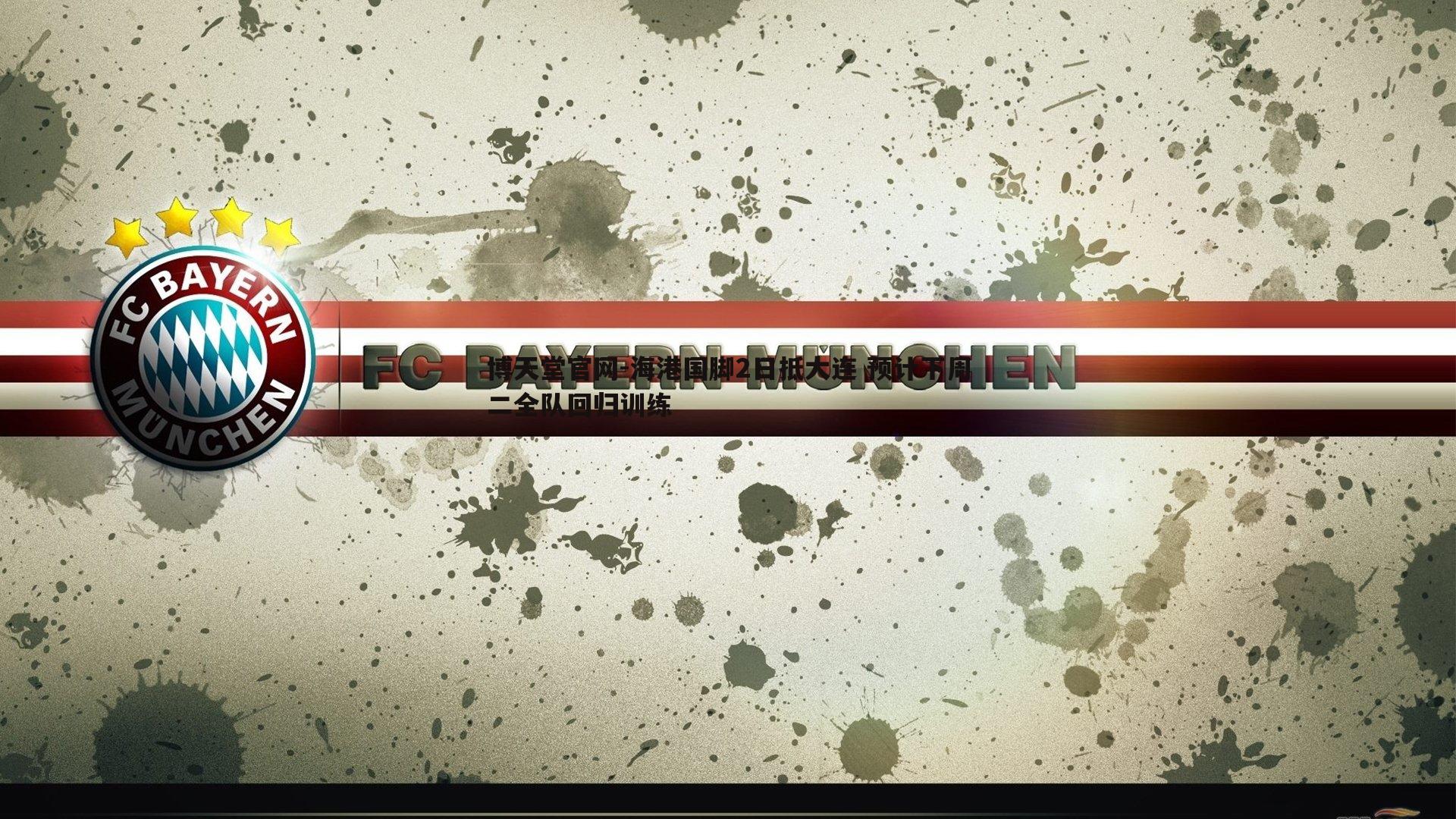 海港国脚2日抵大连 预计下周二全队回归训练