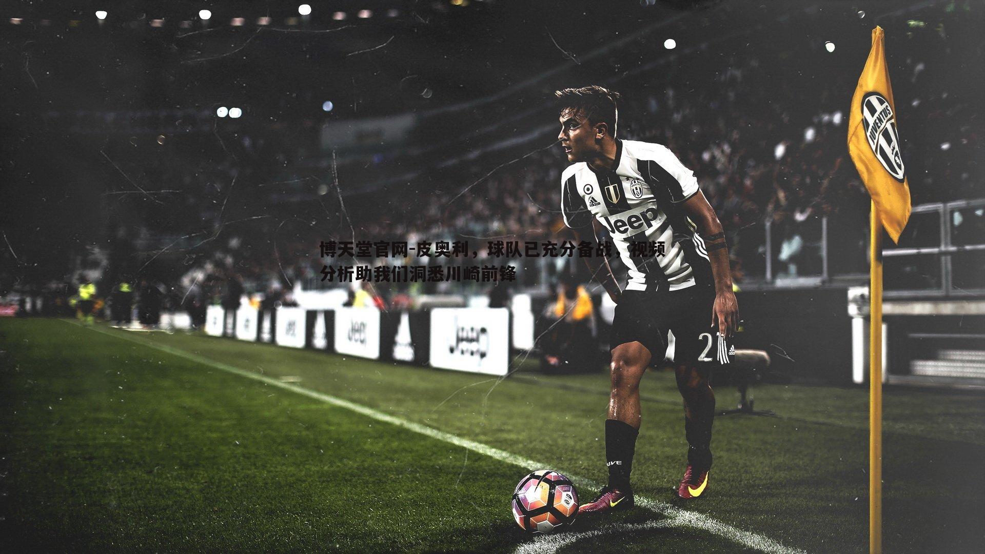 皮奥利，球队已充分备战，视频分析助我们洞悉川崎前锋