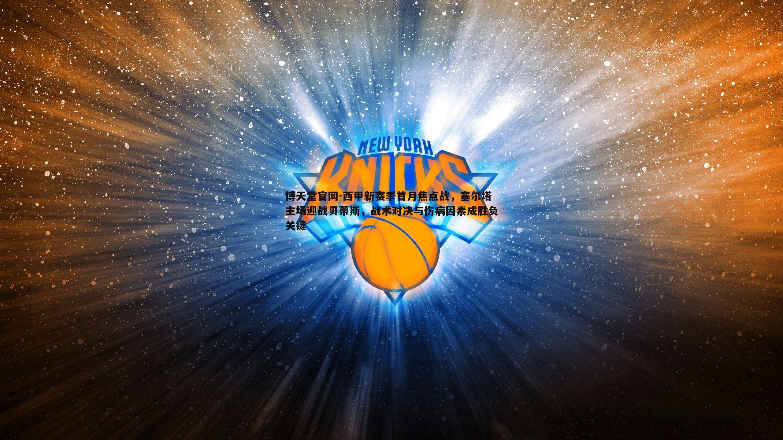 西甲新赛季首月焦点战，塞尔塔主场迎战贝蒂斯，战术对决与伤病因素成胜负关键